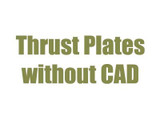 Thrust Plates without CAD and AAM